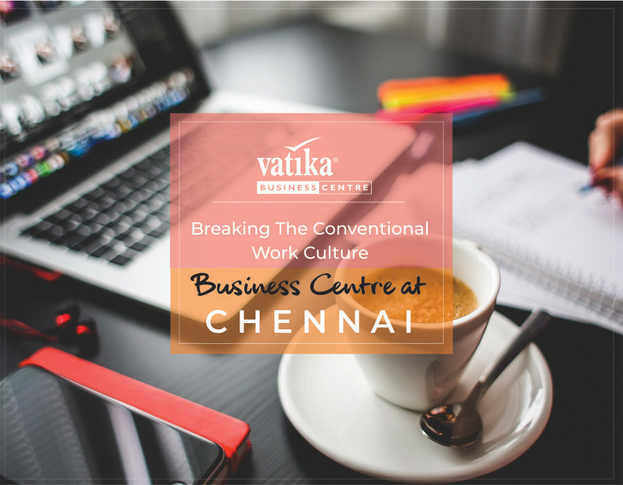 Breaking The Conventional Work Culture – Business Centre at Chennai