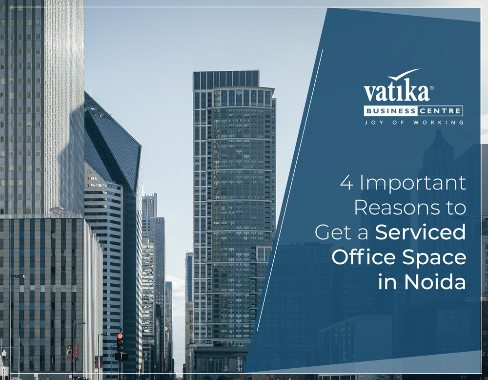 4 Important Reasons to Get a Serviced Office Space in Noida